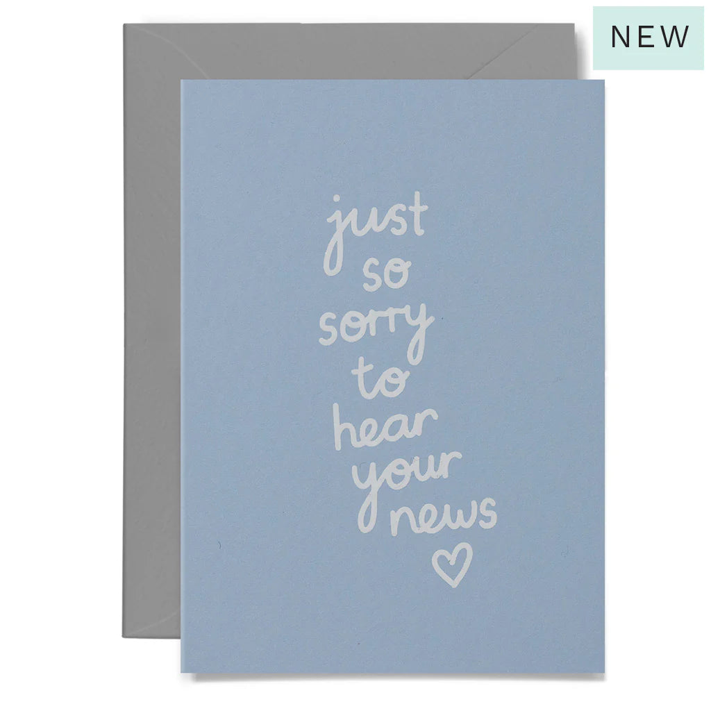 JUST SO SORRY TO HEAR YOUR NEWS