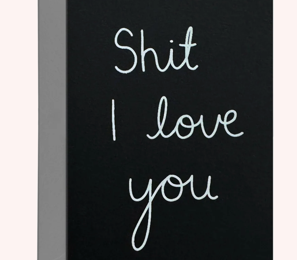 SHIT I LOVE YOU